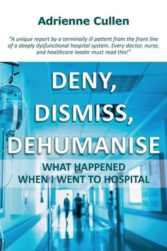 Deny, dismiss, dehumanise : What happened when I went to hospital