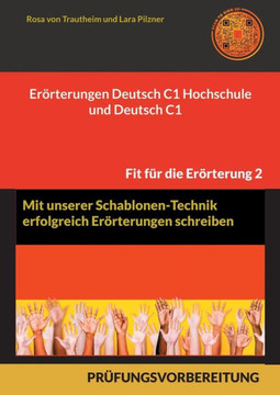 Erörterungen Deutsch C1 Hochschule und Deutsch C1 * Mit Schablonen erfolgreich schreiben : 30 Themen, MUSTERLÖSUNGEN UND FORMULIERUNGS-HILFEN