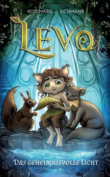 Levo - Das geheimnisvolle Licht : Eine faszinierende Lesereise für umweltbewusste Jungen und Mädchen ab 8 Jahren. Spannend, naturverbunden und voller Magie.