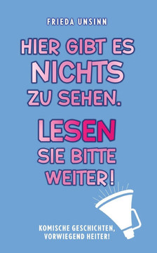 Hier gibt es nichts zu sehen. Lesen Sie bitte weiter! : Komische Geschichten, vorwiegend heiter!