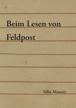 Beim Lesen von Feldpost : Ein Essay