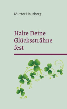Halte Deine Glückssträhne fest : Der ultimative Anker für Reichtum, Gesundheit und Liebe