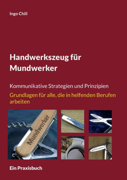 Handwerkszeug für Mundwerker : Kommunikative Strategien und Prinzipien Grundlagen für alle, die in helfenden Berufen arbeiten Handwerkszeug für Mundwerker : Kommunikative Strategien und Prinzipien Grundlagen für alle, die in helfenden Berufen arbeiten