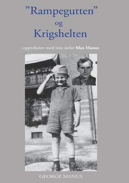 Rampegutten og Krigshelten : -oppveksten med min stefar Max Manus Rampegutten og Krigshelten : -oppveksten med min stefar Max Manus