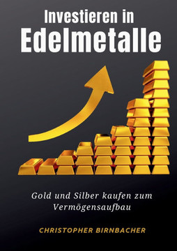 Investieren in Edelmetalle : Gold und Silber zum Vermögensaufbau