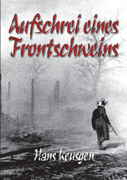 Aufschrei eines Frontschweins : Zweiter Weltkrieg - Erlebnisberichte eines Landsers der Wehrmacht vom Krieg an der Ostfront 1942 bis 1945