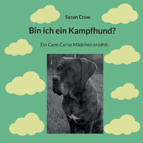 Bin ich ein Kampfhund? : Ein Cane Corso Mädchen erzählt.