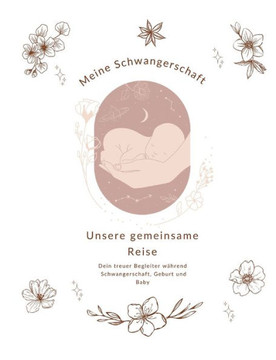 Meine Schwangerschaft : Dieses Buch gibt hilfreiche Tipps, bietet Raum zur Selbstgestaltung und begleitet dich während der Schwangerschaft, der Geburt und der Zeit danach.