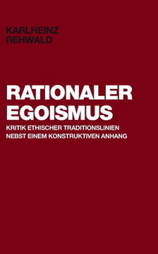 Rationaler Egoismus : Kritik ethischer Traditionslinien nebst einem konstruktiven Anhang