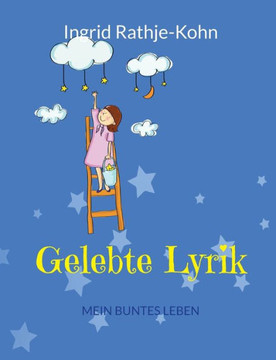Gelebte Lyrik : Mein buntes Leben Gelebte Lyrik : Mein buntes Leben