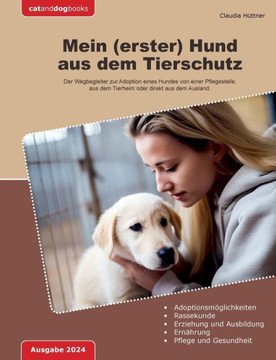 Mein (erster) Hund aus dem Tierschutz : Der Wegbegleiter zur Adoption eines Hundes von einer Pflegestelle, aus dem Tierheim oder direkt aus dem Ausland