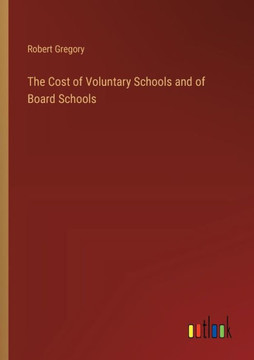 The Cost of Voluntary Schools and of Board Schools The Cost of Voluntary Schools and of Board Schools
