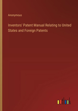 Inventors' Patent Manual Relating to United States and Foreign Patents Inventors' Patent Manual Relating to United States and Foreign Patents