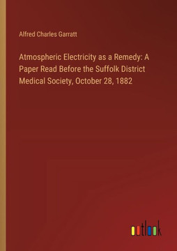 Atmospheric Electricity as a Remedy: A Paper Read Before the Suffolk District Medical Society, October 28, 1882