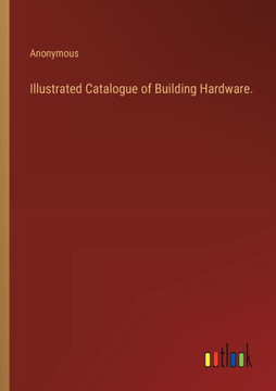 Illustrated Catalogue of Building Hardware.