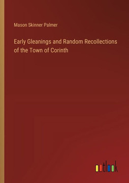 Early Gleanings and Random Recollections of the Town of Corinth