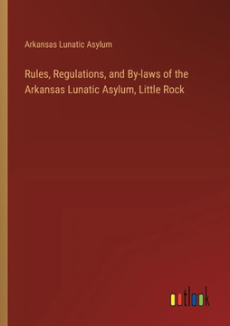 Rules, Regulations, and By-laws of the Arkansas Lunatic Asylum, Little Rock