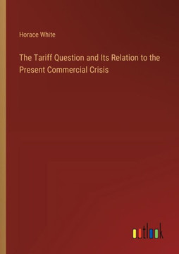 The Tariff Question and Its Relation to the Present Commercial Crisis