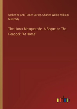 The Lion's Masquerade. A Sequel to The Peacock "At Home"