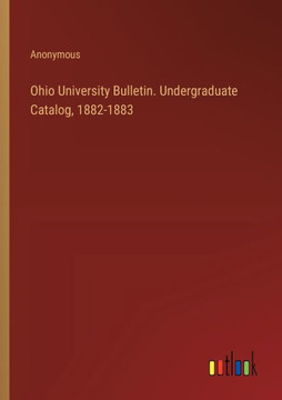 Ohio University Bulletin. Undergraduate Catalog, 1882-1883 Ohio University Bulletin. Undergraduate Catalog, 1882-1883