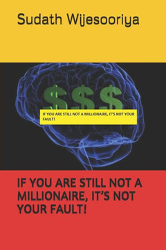 IF YOU ARE STILL NOT A MILLIONAIRE, ITS NOT YOUR FAULT!