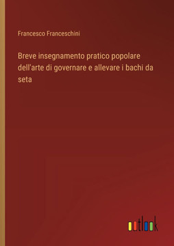 Breve insegnamento pratico popolare dell'arte di governare e allevare i bachi da seta