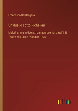 Un duello sotto Richelieu : Melodramma in due atti da rappresentarsi nell'I. R. Teatro alla Scala l'autunno 1839