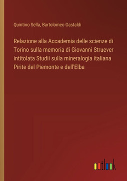 Relazione alla Accademia delle scienze di Torino sulla memoria di Giovanni Struever intitolata Studii sulla mineralogia italiana Pirite del Piemonte e dell'Elba
