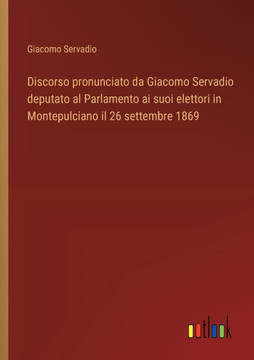 Discorso pronunciato da Giacomo Servadio deputato al Parlamento ai suoi elettori in Montepulciano il 26 settembre 1869