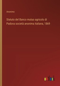 Statuto del Banco mutuo agricolo di Padova società anonima italiana, 1869