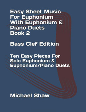 Easy Sheet Music For Euphonium With Euphonium & Piano Duets Book 2 Bass Clef Edition: Ten Easy Pieces For Solo Euphonium & Euphonium/Piano Duets (Easy Sheet Music For Euphonium (Bass Clef))