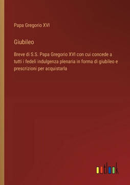 Giubileo : Breve di S.S. Papa Gregorio XVI con cui concede a tutti i fedeli indulgenza plenaria in forma di giubileo e prescrizioni per acquistarla