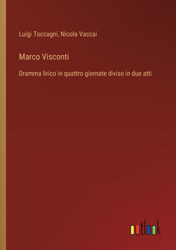 Marco Visconti : Dramma lirico in quattro giornate diviso in due atti Marco Visconti : Dramma lirico in quattro giornate diviso in due atti