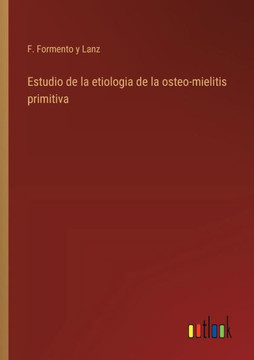 Estudio de la etiologia de la osteo-mielitis primitiva