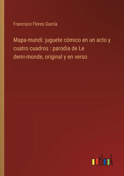 Mapa-mundi: juguete cómico en un acto y cuatro cuadros : parodia de Le demi-monde, original y en verso