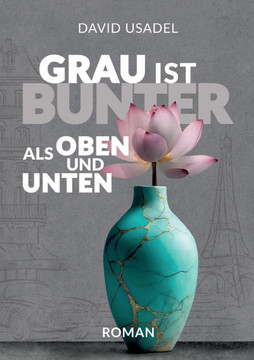 Grau ist bunter als oben und unten : Alles Wichtige über Entwicklungstrauma/Bindungstrauma und dessen Heilung Grau ist bunter als oben und unten : Alles Wichtige über Entwicklungstrauma/Bindungstrauma und dessen Heilung