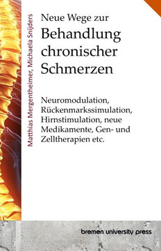 Neue Wege zur Behandlung chronischer Schmerzen : Neuromodulation, Rückenmarkssimulation, Hirnstimulation, neue Medikamente, Gen- und Zelltherapien etc.