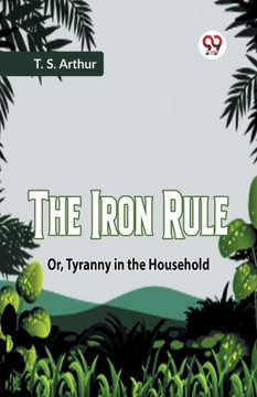 The Iron Rule Or, Tyranny in the Household