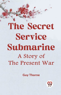 The Secret Service Submarine A STORY OF THE PRESENT WAR