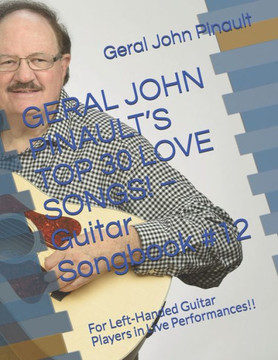 GERAL JOHN PINAULTS TOP 30 LOVE SONGS!  Guitar Songbook #12: For Left-Handed Guitar Players in Live Performances!! (The Best of Geral John Pinault's Songs!)