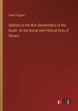 Address to the Non-Slaveholders of the South : On the Social and Political Evils of Slavery.