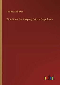 Directions For Keeping British Cage Birds Directions For Keeping British Cage Birds
