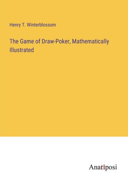 The Game of Draw-Poker, Mathematically Illustrated The Game of Draw-Poker, Mathematically Illustrated