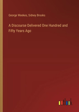 A Discourse Delivered One Hundred and Fifty Years Ago A Discourse Delivered One Hundred and Fifty Years Ago