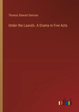 Under the Laurels. A Drama in Five Acts
