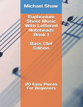 Euphonium Sheet Music With Lettered Noteheads Book 1 Bass Clef Edition: 20 Easy Pieces For Beginners (Euphonium Sheet Music With Lettered Noteheads (Bass Clef))