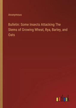 Bulletin: Some Insects Attacking The Stems of Growing Wheat, Rya, Barley, and Oats