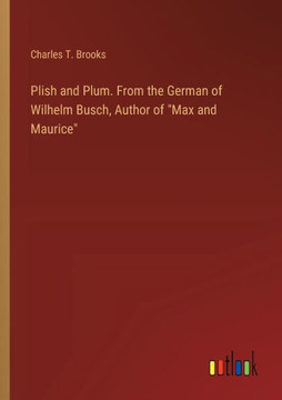 Plish and Plum. From the German of Wilhelm Busch, Author of "Max and Maurice"