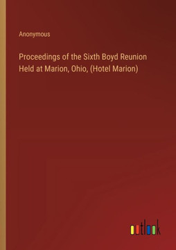 Proceedings of the Sixth Boyd Reunion Held at Marion, Ohio, (Hotel Marion) Proceedings of the Sixth Boyd Reunion Held at Marion, Ohio, (Hotel Marion)