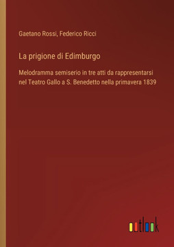 La prigione di Edimburgo : Melodramma semiserio in tre atti da rappresentarsi nel Teatro Gallo a S. Benedetto nella primavera 1839